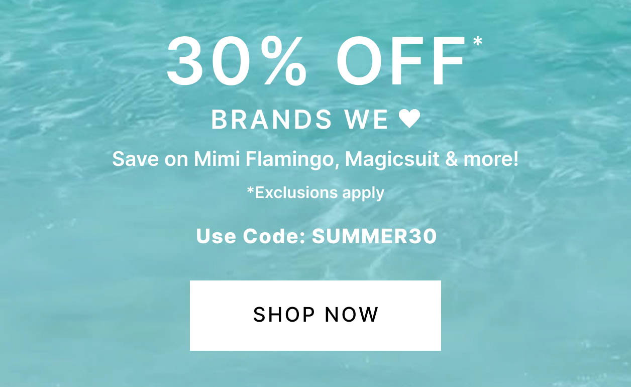 30% OFF Brands We Love Save on Mimi Flamingo, Magicsuit & more! *Exclusions apply