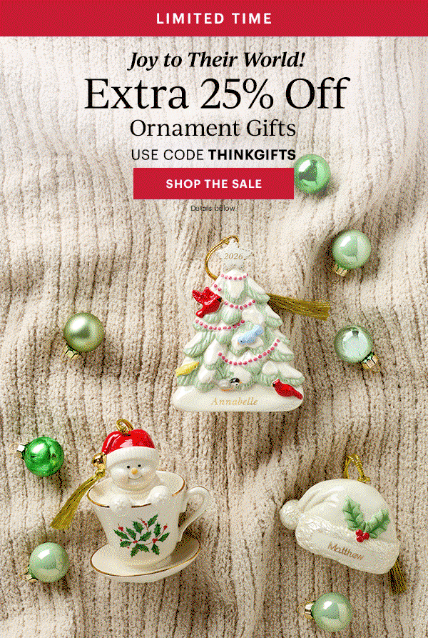 LIMITED TIME  Joy to Their World!  Extra 25% Off Ornament Gifts  USE CODE THINKGIFTS  [SHOP THE SALE] Details below.