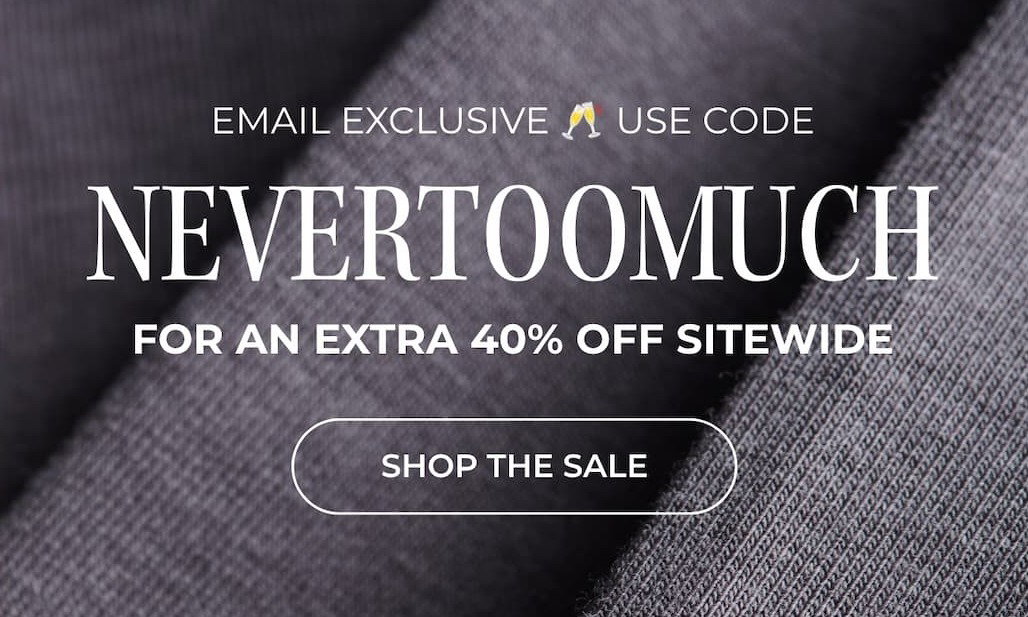 SAVE 20% + AN EXTRA 40% OFF WITH CODE NEVERTOOMUCH
