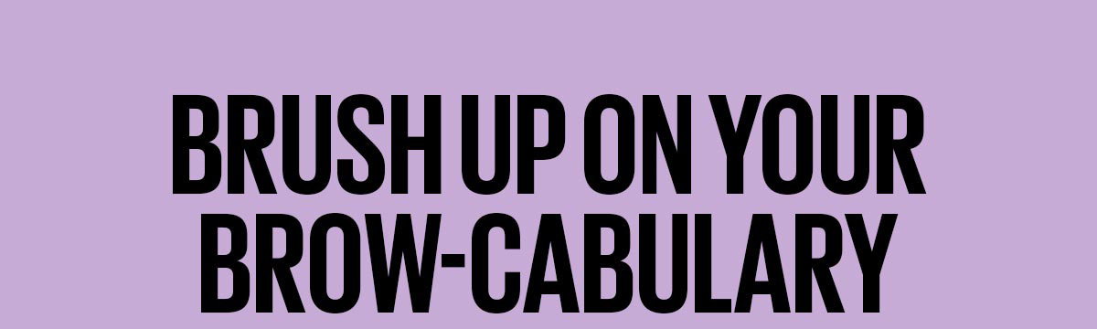 Brush Up On Your Brow-cabulary