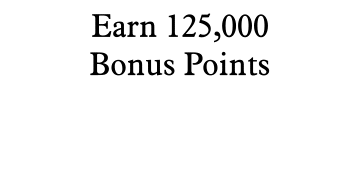 Earn 125,000 Bonus Points + a $150 Statement Credit