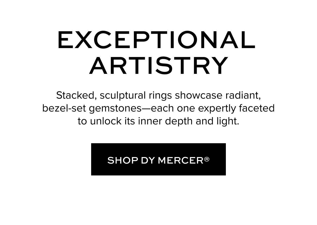 Exceptional Artistry: Stacked, sculptural rings showcase radiant, bezel-set gemstones—each one expertly faceted to unlock its inner depth and light. Shop DY Mercer.