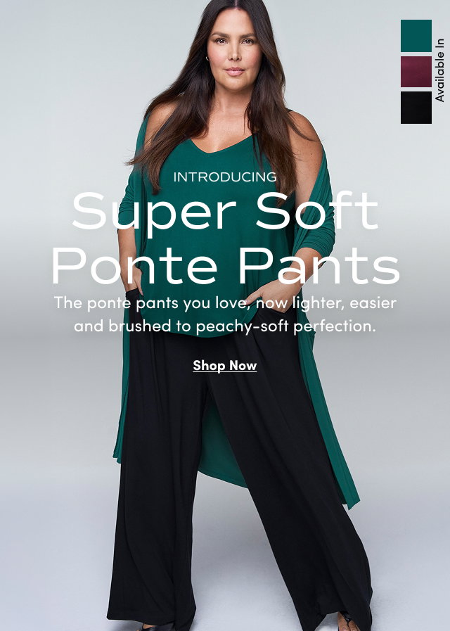 Introducing Super Soft Ponte Pants | The ponte pants you love, now lighter, easier and brushed to peachy-soft perfection. | Shop Now >