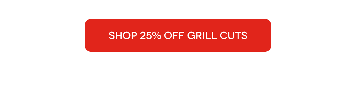 SHOP 25% OFF GRILL CUTS