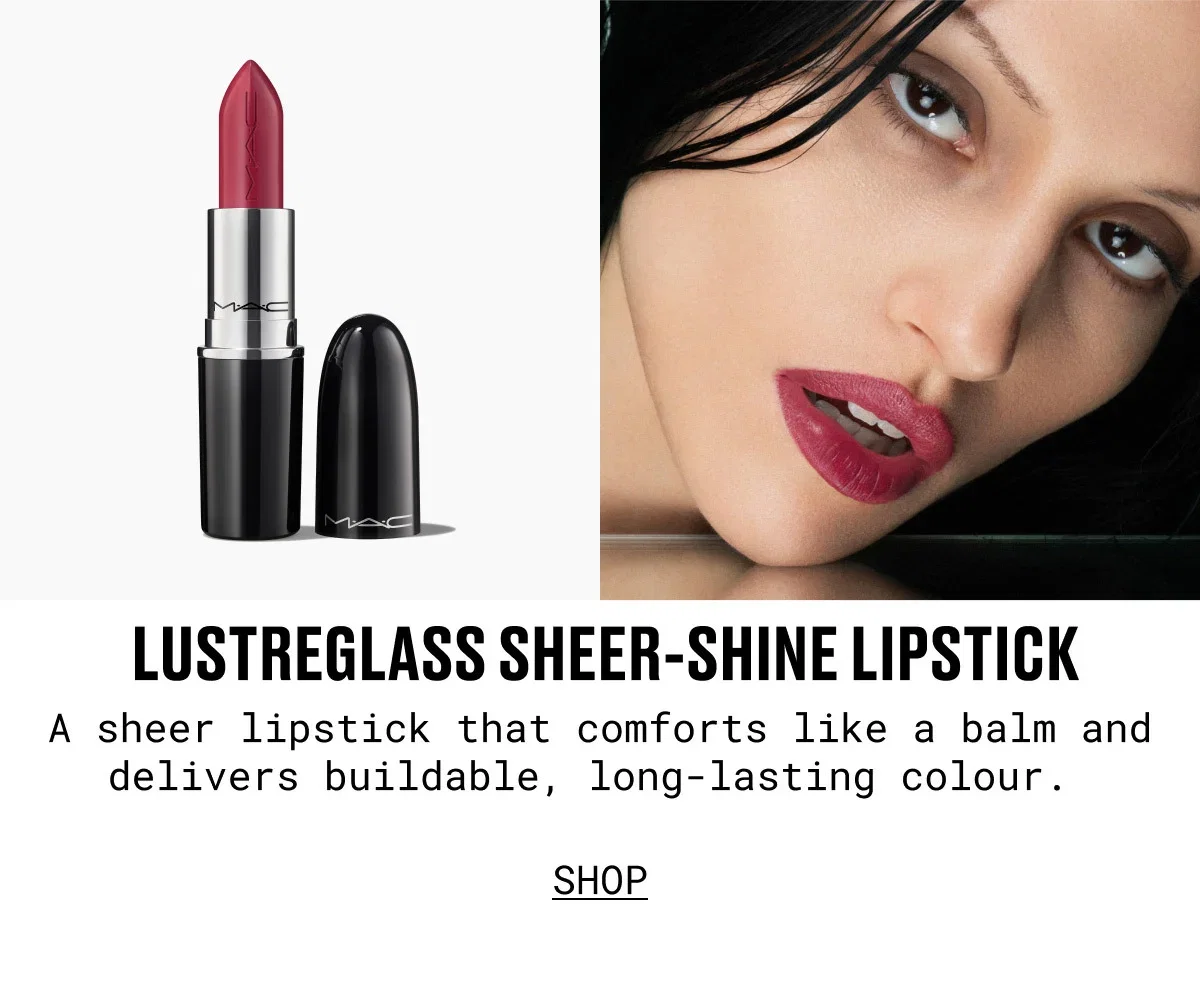 M·A·C | LUSTREGLASS SHEER-SHINE LIPSTICK | A sheer lipstick that comforts like a balm and delivers buildable, long-lasting colour. | SHOP