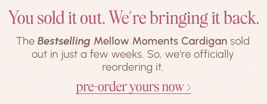 You sold it out. We're bringing it back. The BESTSELLING Mellow Moments Cardigan is back!