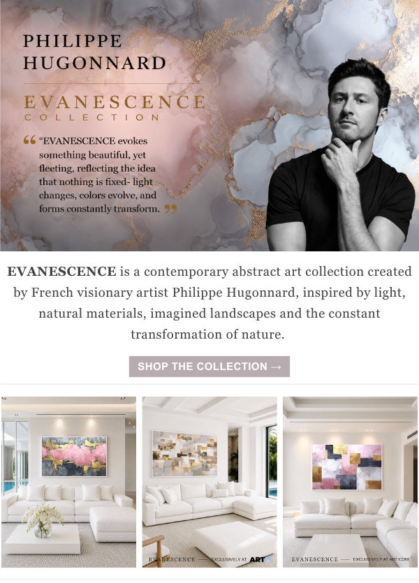 Philippe Hugonnard Evanescence Collection "Evanescence evokes something beautiful, yet fleeting, reflecting the area that nothing is fixed - light changes, colors evolve, and forms constantly transform." - Evanescence is a contemporary abstract art collection created by French visionary artist Philippe Hugonnard, inspired by light, natural materials, imagined landscapes and the constant transformation of nature. Shop the Collection