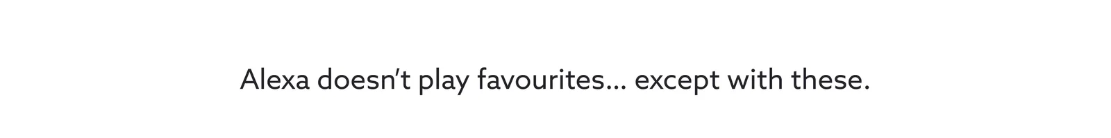 Alexa doesn't play favourites... except with these.