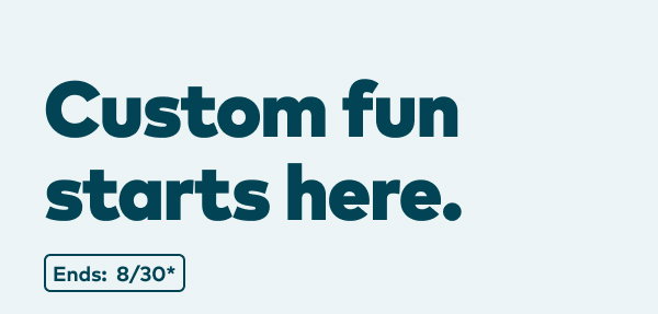 Custom fun starts here. Ends: 8/30, see site for details.