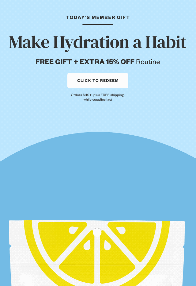 Today's Member Gift: Make Hydration a Habit. FREE GIFT + EXTRA 15% OFF Routine. Click to Redeem.