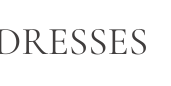 Dresses.