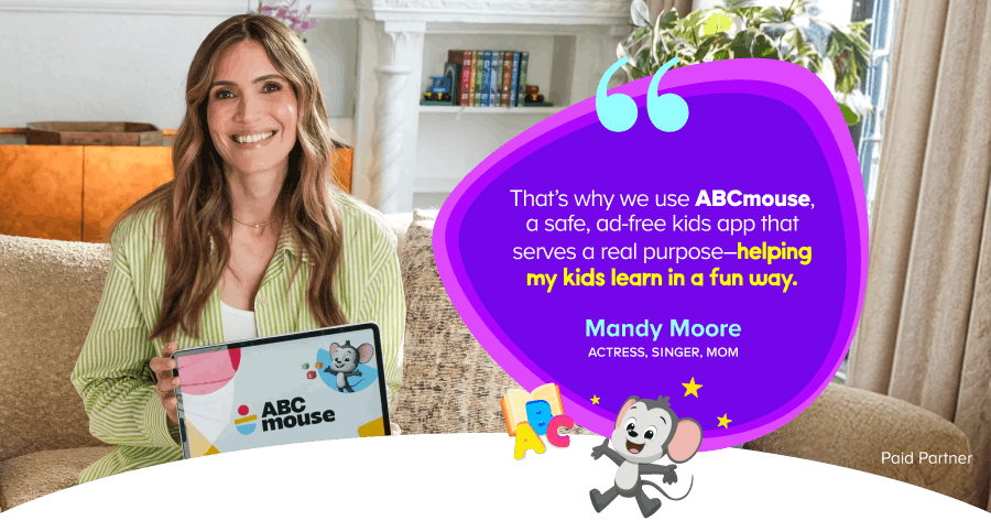“That’s why we use ABCmouse, a safe, ad-free kids app that serves a real purpose—helping my kids learn in a fun way” Mandy Moore - Actress, Singer, Mom