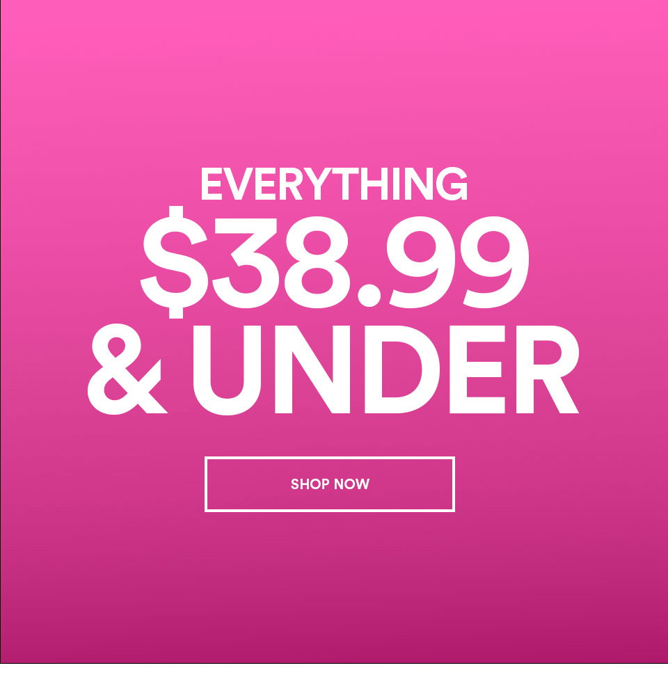 EVERYTHING $38.99 & UNDER - SHOP NOW >