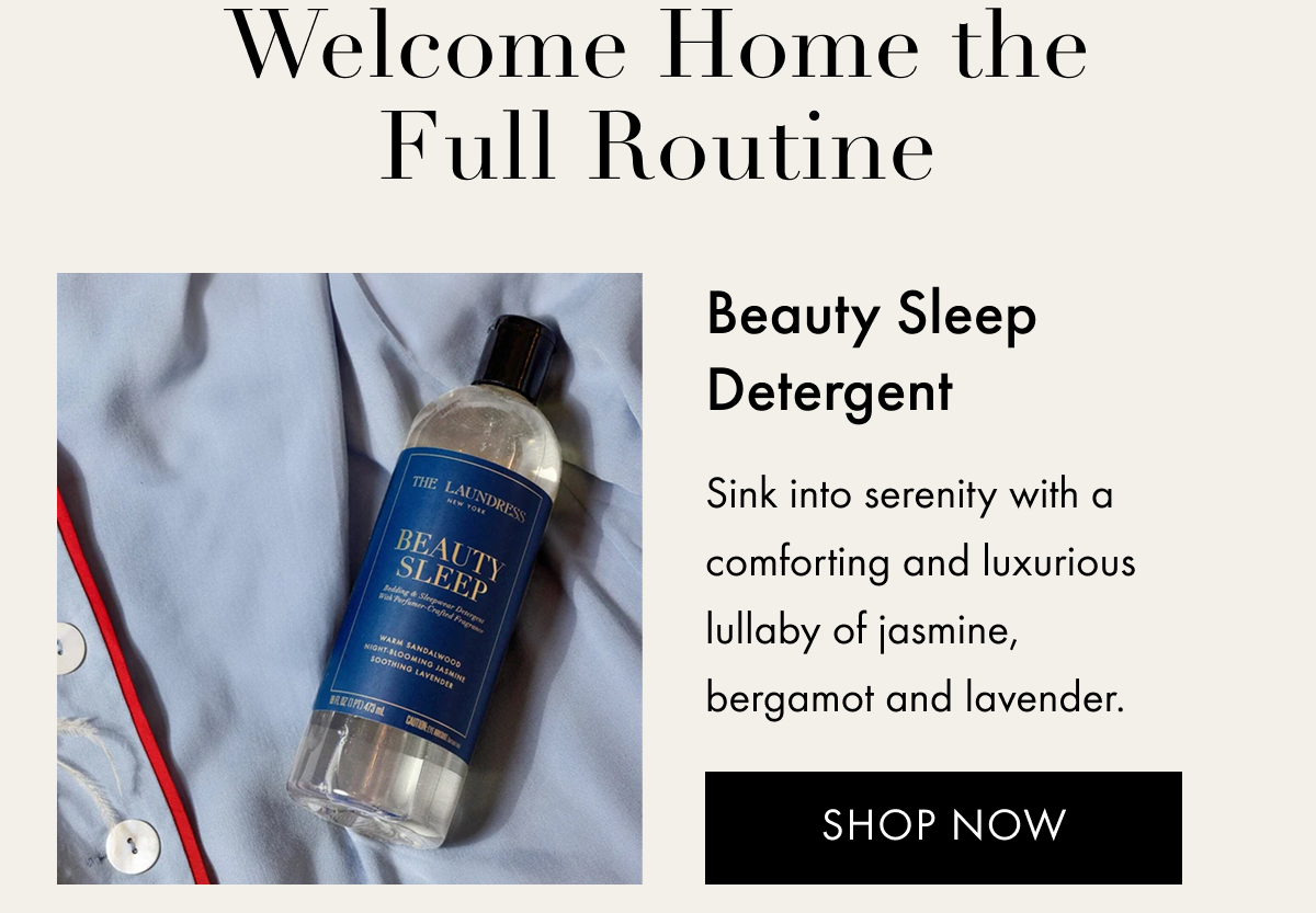 Welcome Home the Full Routine | Beauty Sleep Detergent | Sink into serenity with a comforting and luxurious lullaby of jasmine, bergamot and lavender. | Shop Now