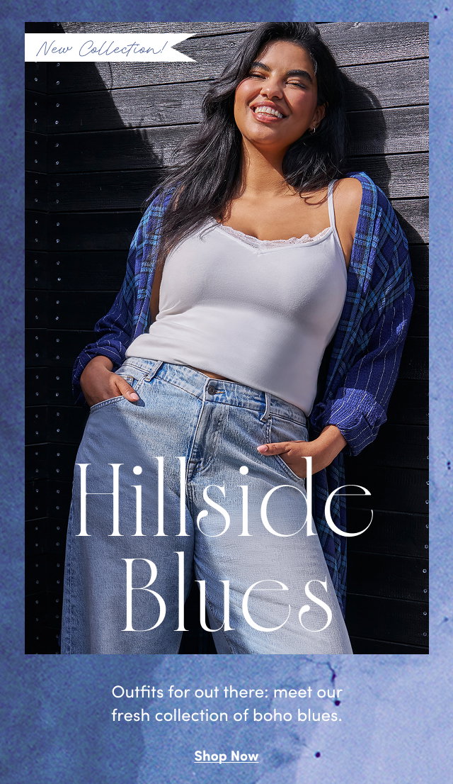 New Collection! | Hillside Blues | Outfits for out there: meet our fresh collection of boho blues. | Shop Now >