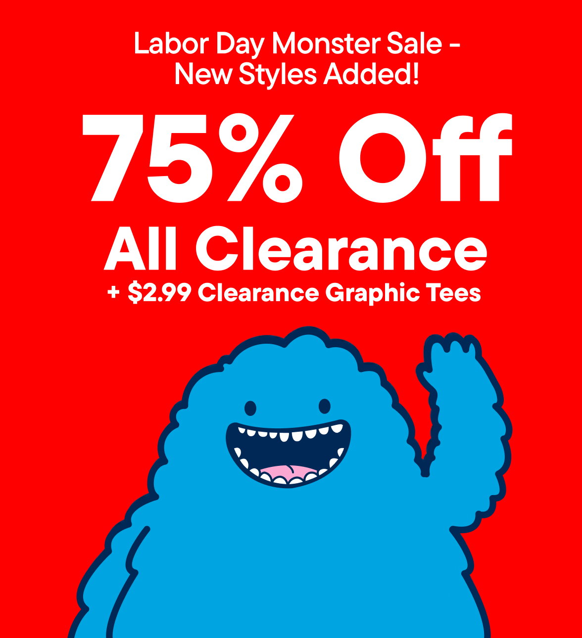 Labor Day Monster Sale! 75% off All Clearance + $2.99 Clearance Graphic Tees