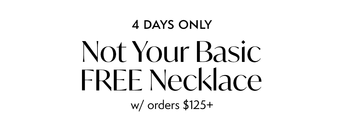 4 DAYS ONLY: Not Your Basic FREE Necklace w/ orders $125+