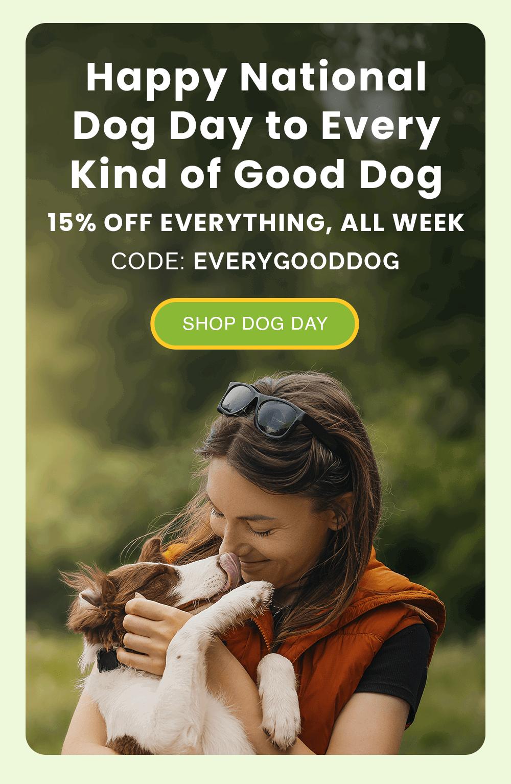 Happy National Dog Day to Every Kind of Good Dog. 15% Off Everything, All Week. CODE: EVERYGOODDOG