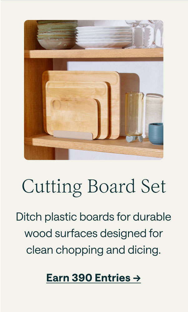 Cutting Board Set Ditch plastic boards for durable wood surfaces designed for clean chopping and dicing. Earn 390 Entries ->