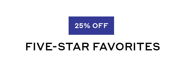 25% OFF FIVE-STAR FAVORITES