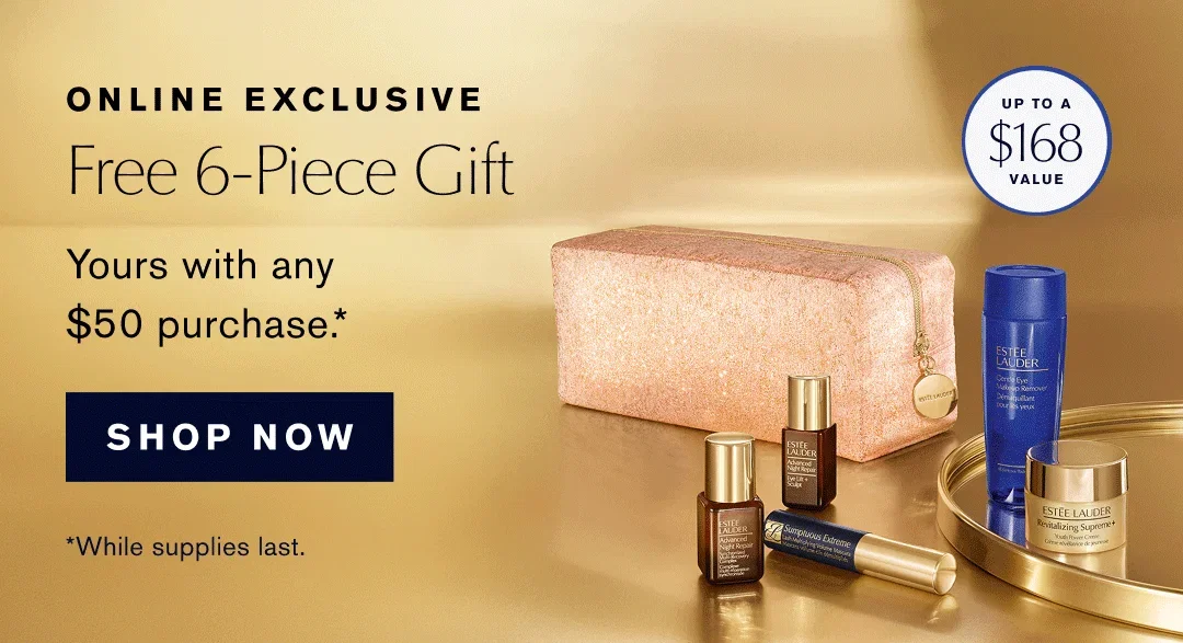 ONLINE EXCLUSIVE | Free 6-Piece Gift | Yours with any $50 purchase.* | UP TO A $168 VALUE | Full-Size | SHOP NOW | *While supplies last.