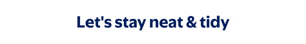 Let's stay neat & tidy