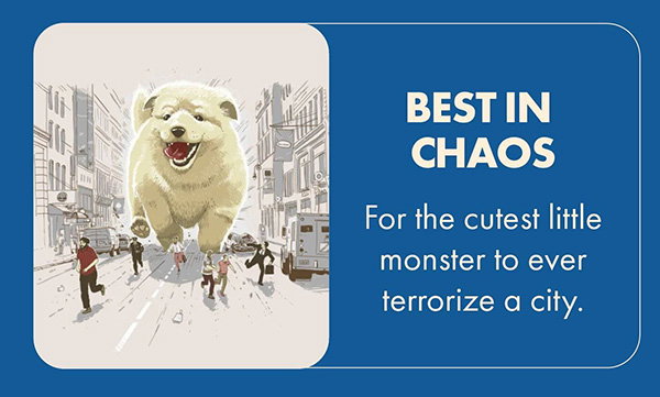BEST IN CHAOS For the cutest little monster to ever terrorize a city.