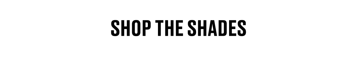 SHOP THE SHADES