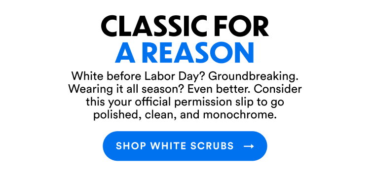 Classic For A Reason | White before Labor Day? Groundbreaking. Wearing it all season? Even better. Consider this your official permission slip to go polished, clean, and monochrome. | Shop White Scrubs