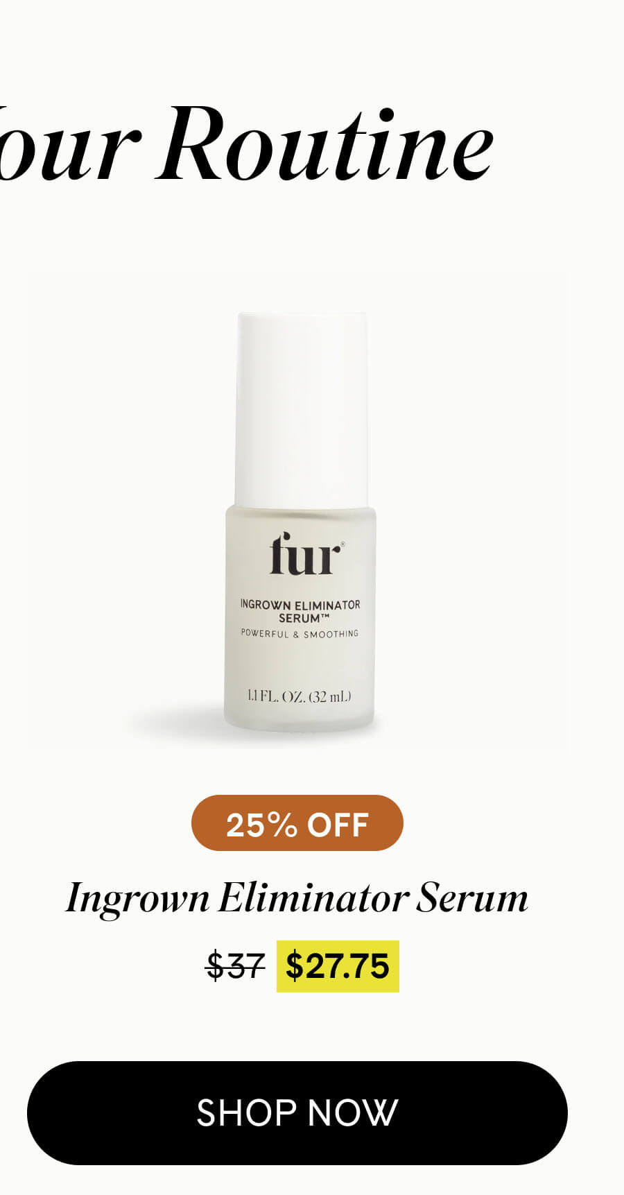Ingrown Eliminator Serum 25% Off $27.75 $37 SHOP NOW