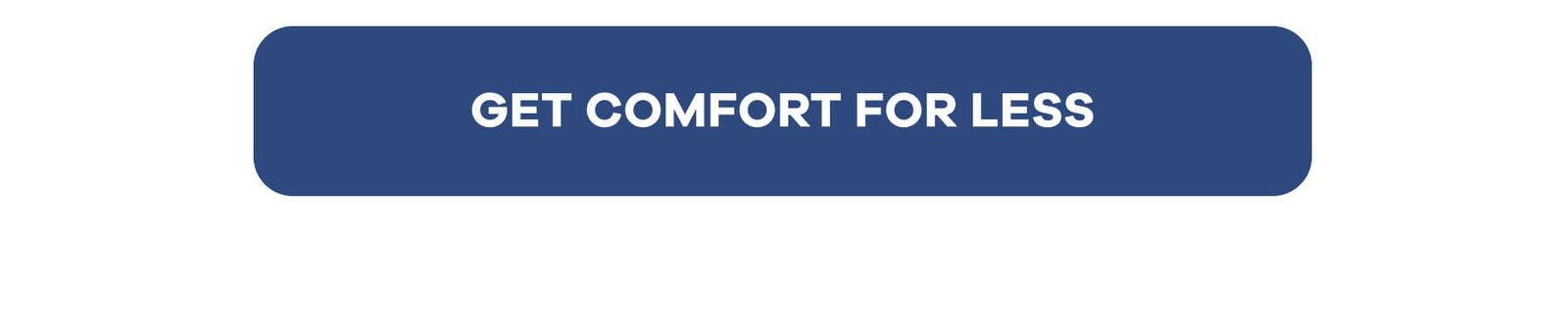 GET COMFORT FOR LESS