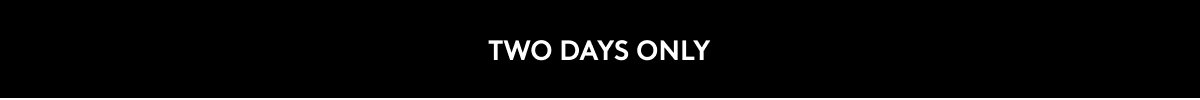 TWO DAYS ONLY