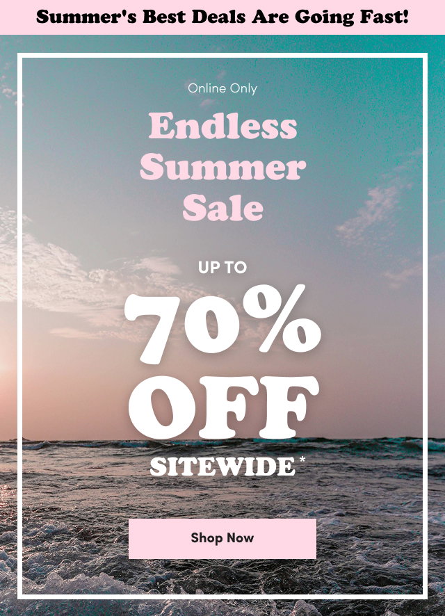 Summer's best deals are going fast! | Online only | Endless summer sale | Up to 70% off sitewide* | Shop Now >