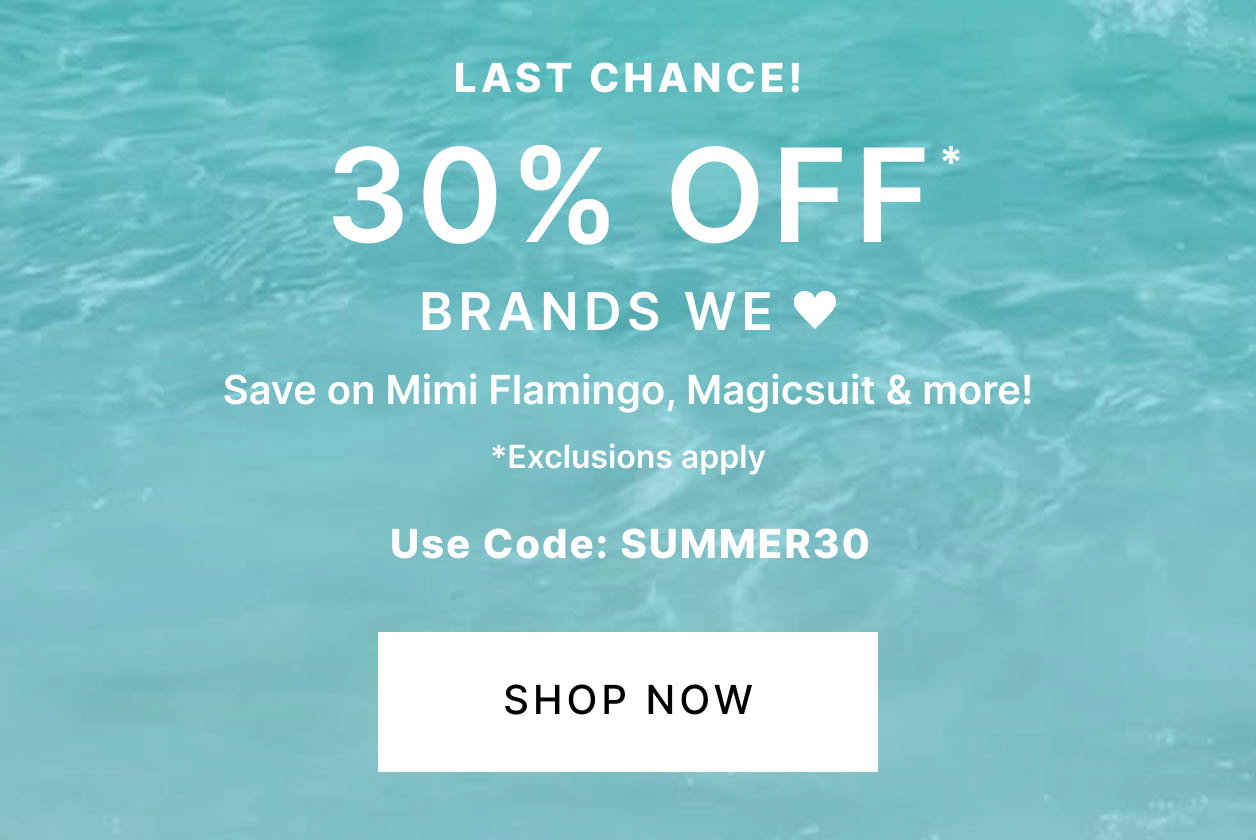 LAST CHANCE! 30% OFF Brands We Love Save on Mimi Flamingo, Magicsuit & more! *Exclusions apply