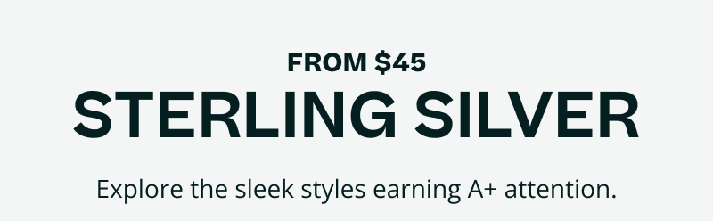 From $45 Sterling Silver. Explore the sleek styles earning A+ attention.