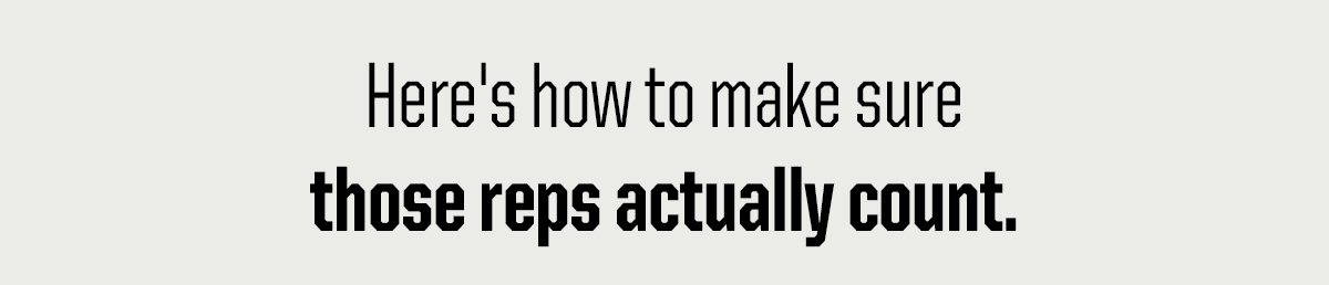 Subheader: Here's how to make sure those reps actually count.