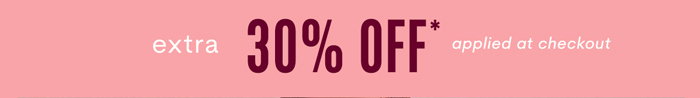 EXTRA 30% OFF* SALE >