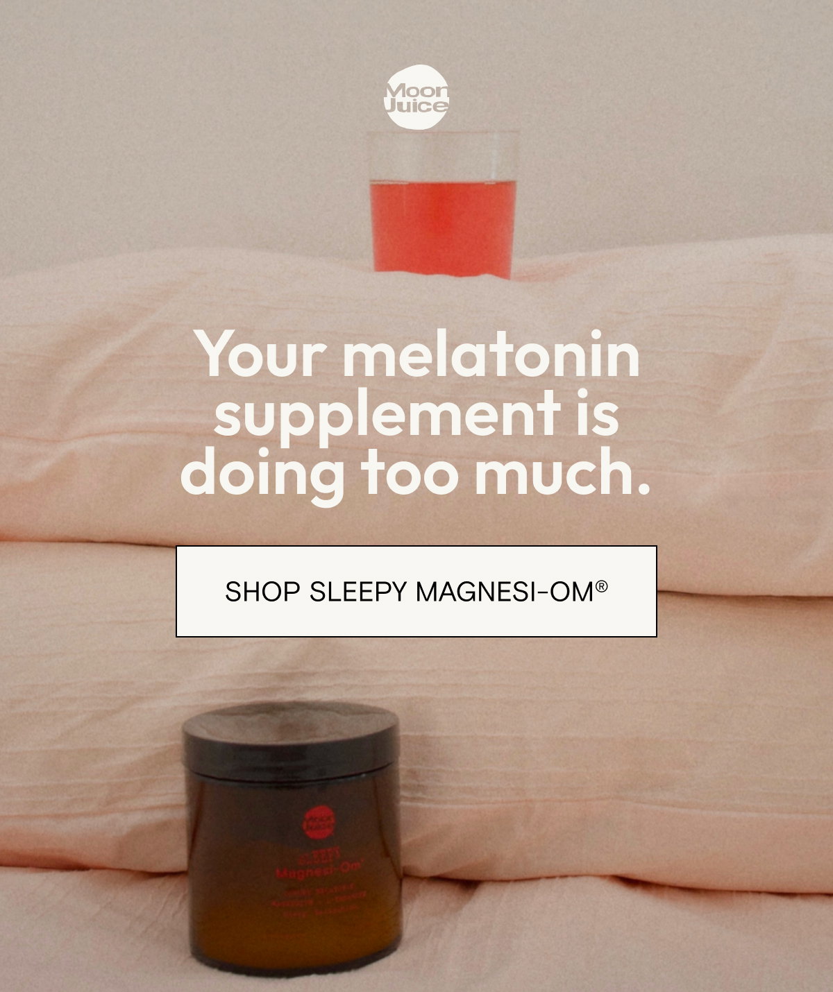 Your melatonin supplement is doing too much. Shop Sleepy Magnesi-Om