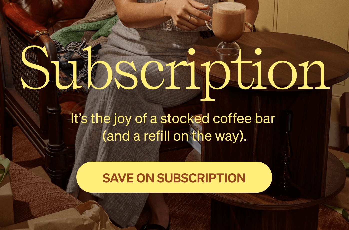 Subscription - It's the joy of a stocked coffee bar (and a refill on the way). [SAVE ON SUBSCRIPTION]