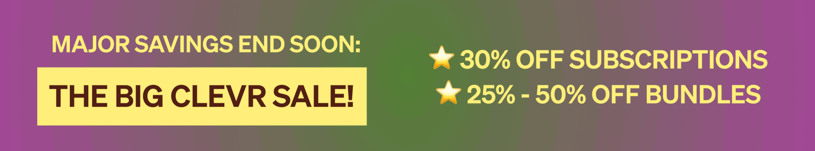 Major Savings End Soon! The Big Clevr Sale - 30% off subscriptions, 25% - 50% off bundles