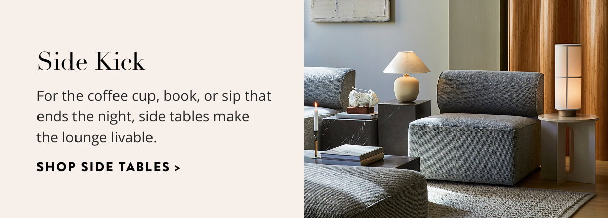 Side Kick: For the coffee cup, book, or sip that ends the night, side tables make the lounge livable. Shop Side Tables.