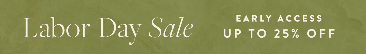 Shop Labor Day Sale - Early Access Up To 25% Off