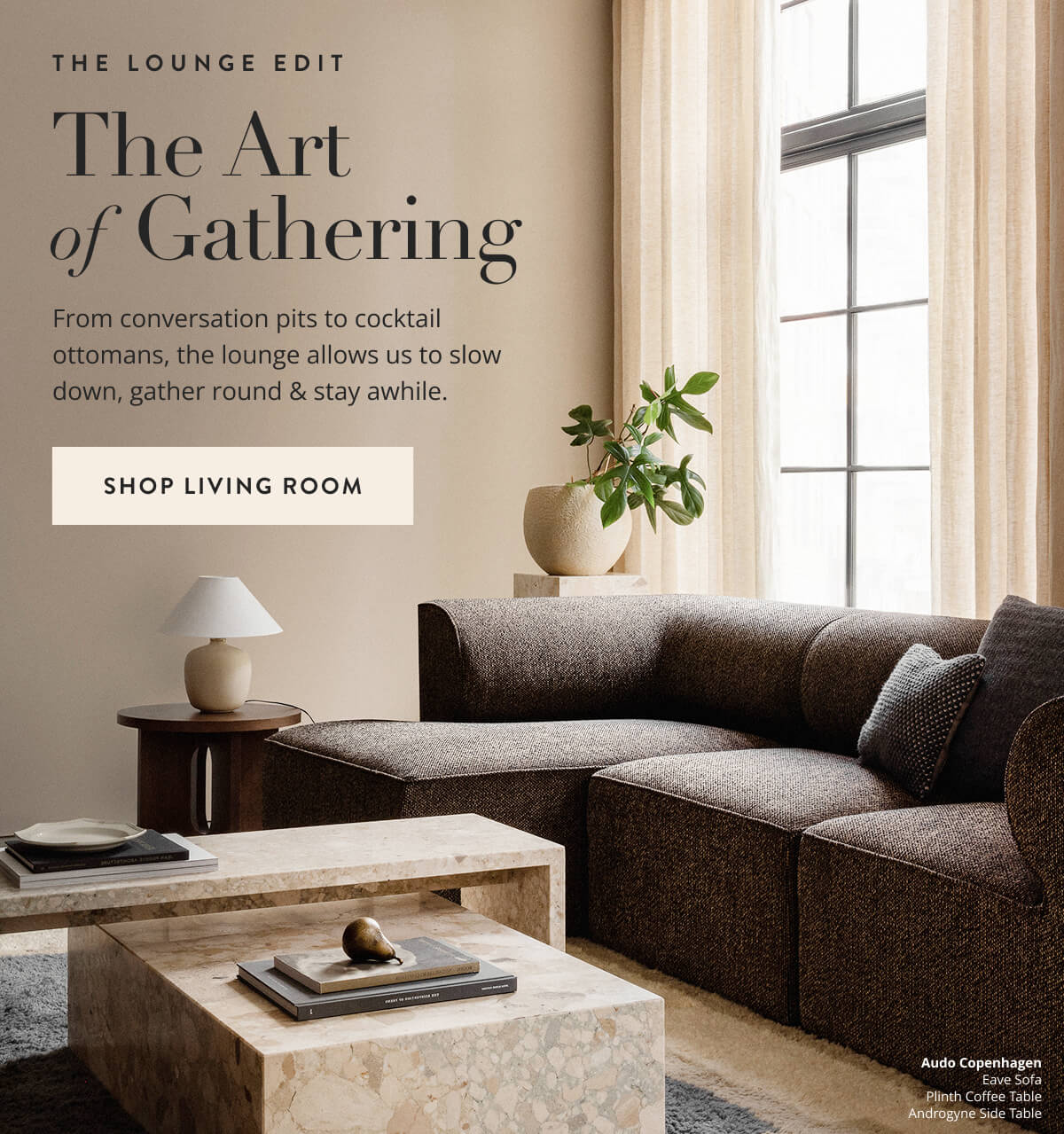 The Lounge Edit: The Art of Gathering. From conversation pits to cocktail ottomans, the lounge allows us to slow down, gather round & stay awhile. Shop living room.
