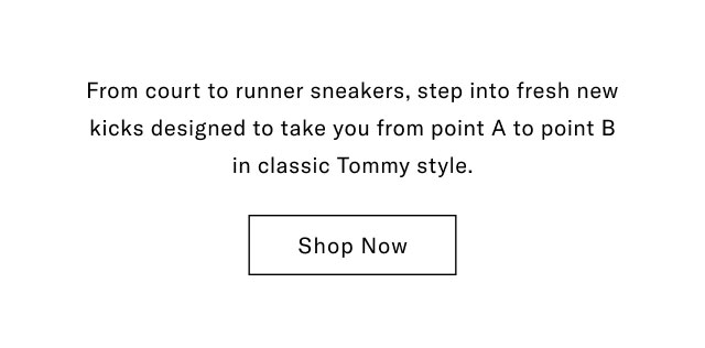 From court to runner sneakers, step into fresh new kicks designed to take you from point A to point B in classic Tommy style.                                            Shop now