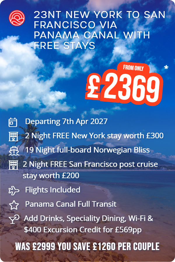 23nt New York to San Francisco Via Panama Canal with Free Stays – Smart Holiday promotional image. From £2,369 Includes: Departing 7th Apr 2027, 2 Night FREE New York stay worth £300, 19 Night full-board Norwegian Bliss, 2 Night FREE San Francisco post cruise stay worth £200, Flights Included, Panama Canal Full Transit, Add Drinks, Speciality Dining, Wi-Fi & $400 Excursion Credit for £569pp. WAS £2999 YOU SAVE £1260 PER COUPLE