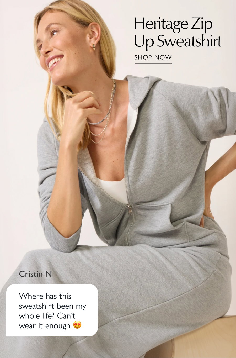 Image of model in Heritage Zip Up Sweatshirt. "Where has this sweatshirt been my whole life? Can't wear it enough." Cristin N.  SHOP NOW