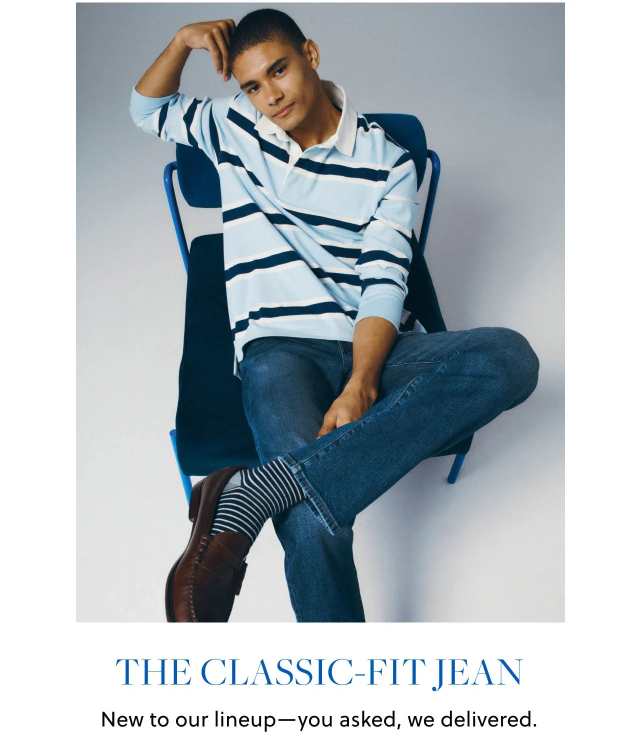 The Classic-fit Jean. New to our lineup - you asked, we delivered.