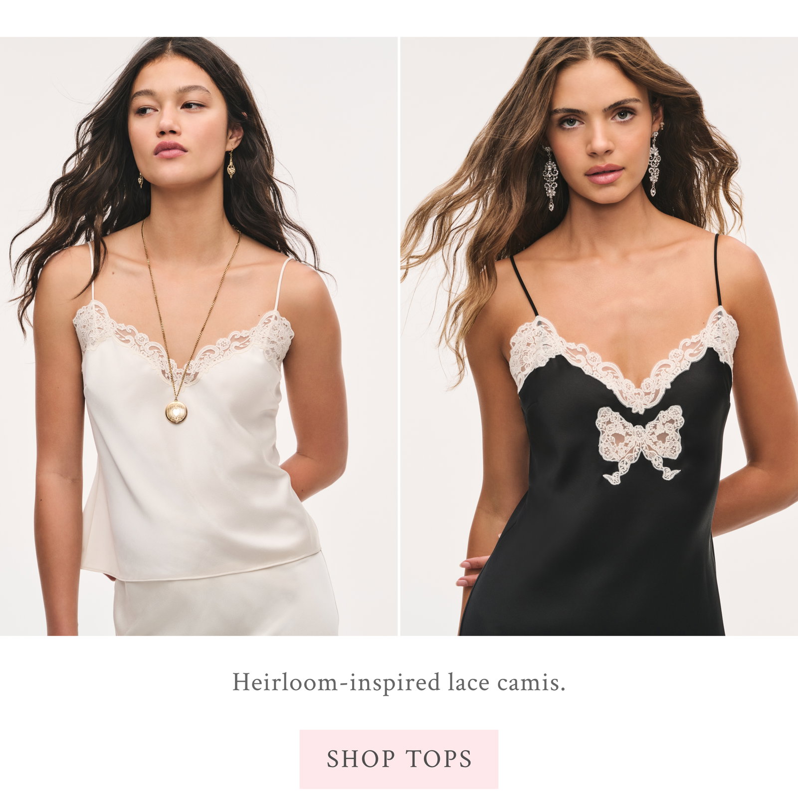 Heirloom-inspired lace camis. <SHOP TOPS>