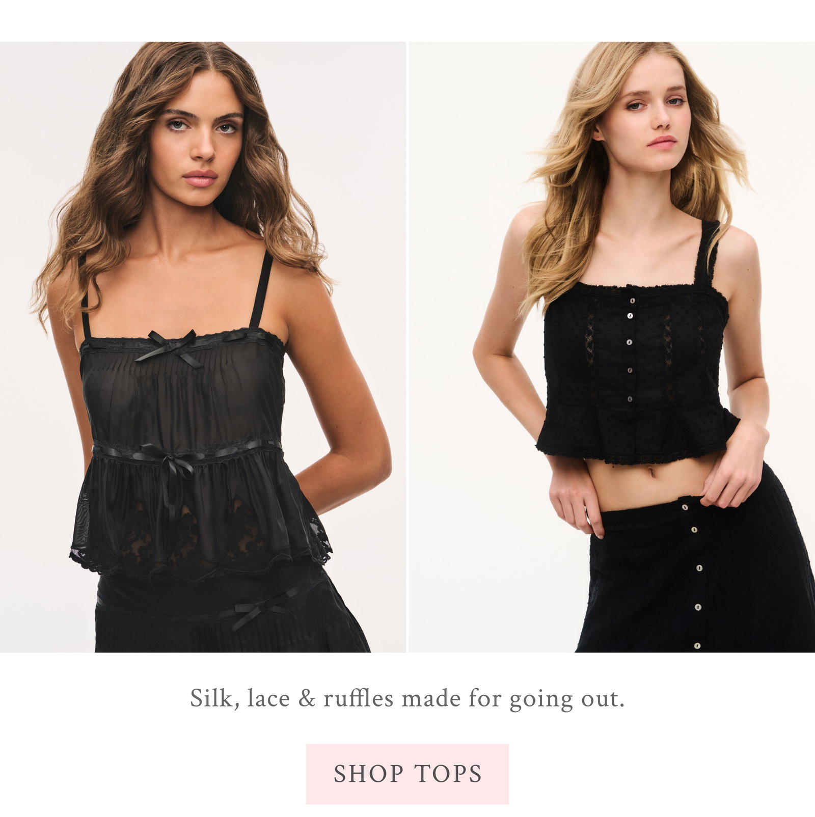 Silk, lace & ruffles made for going out. <SHOP TOPS>