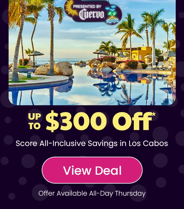 Up to $300 Off* Score All-Inclusive Savings in Los Cabos Offer Available All-Day Thursday